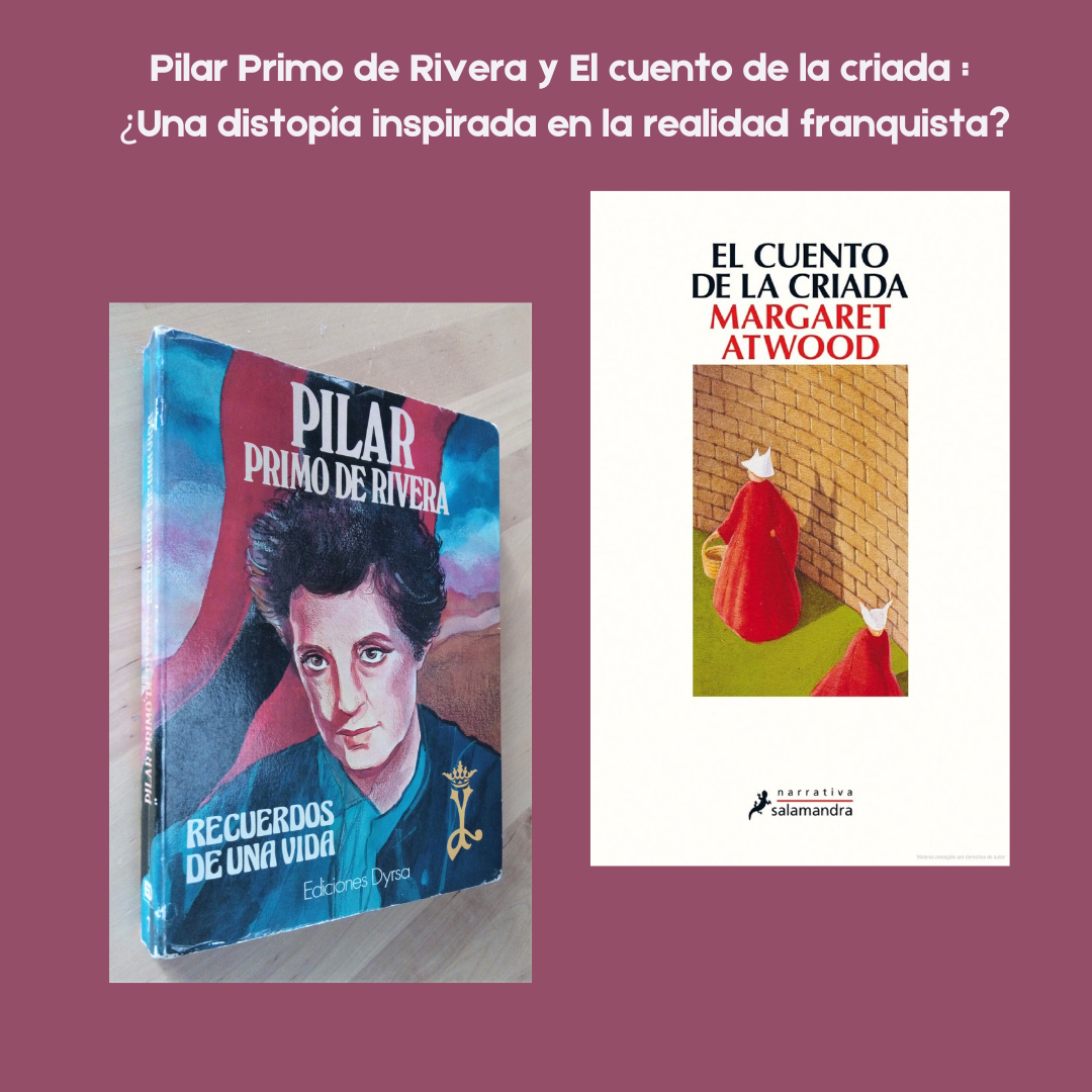 Pilar Primo de Rivera y El cuento de la criada : ¿Una distopía inspirada en la realidad franquista?