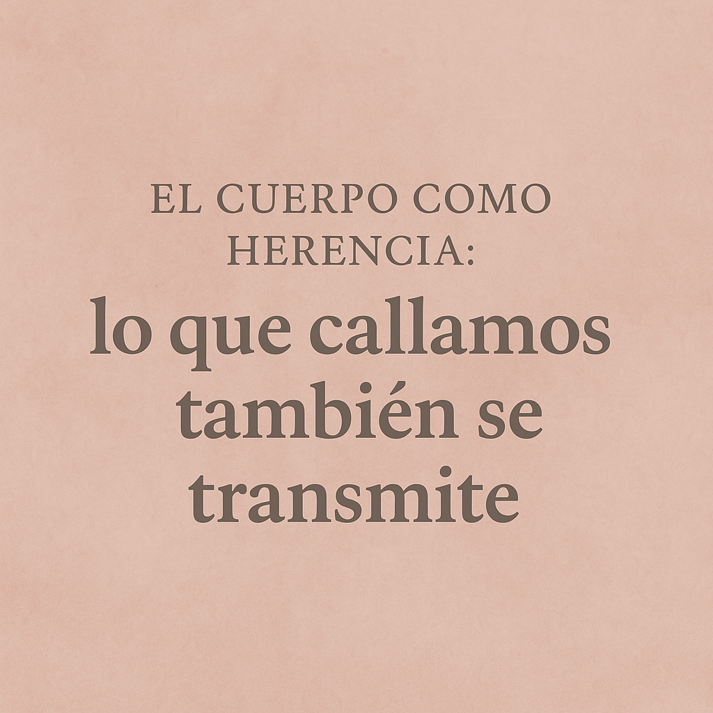 El cuerpo como herencia: lo que callamos también se transmite.