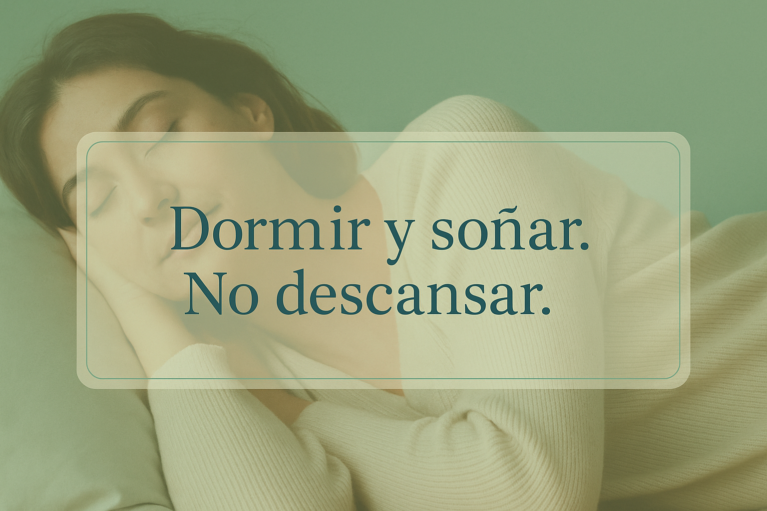Dormir y soñar. No descansar.