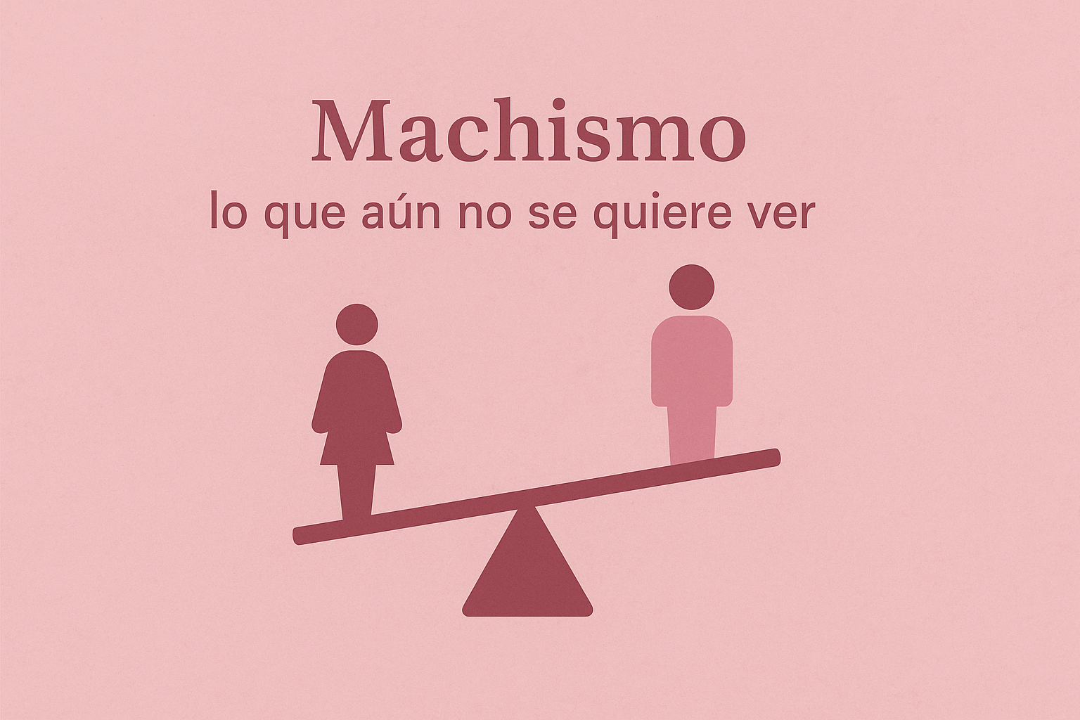 Machismo: lo que aún no se quiere ver